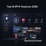 Top 10 IPTV Features to Look for in 2025 – What Makes a Great Service?